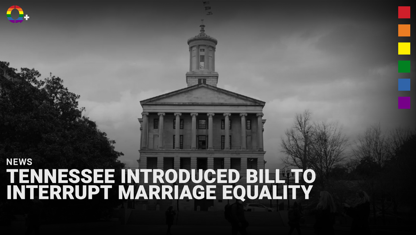 Tennessee introduced bill to interrupt marriage equality Q+ Magazine