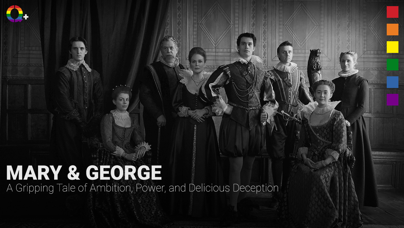 Mary & George: A Gripping Tale of Ambition, Power, and Delicious Deception  – Q+ Magazine